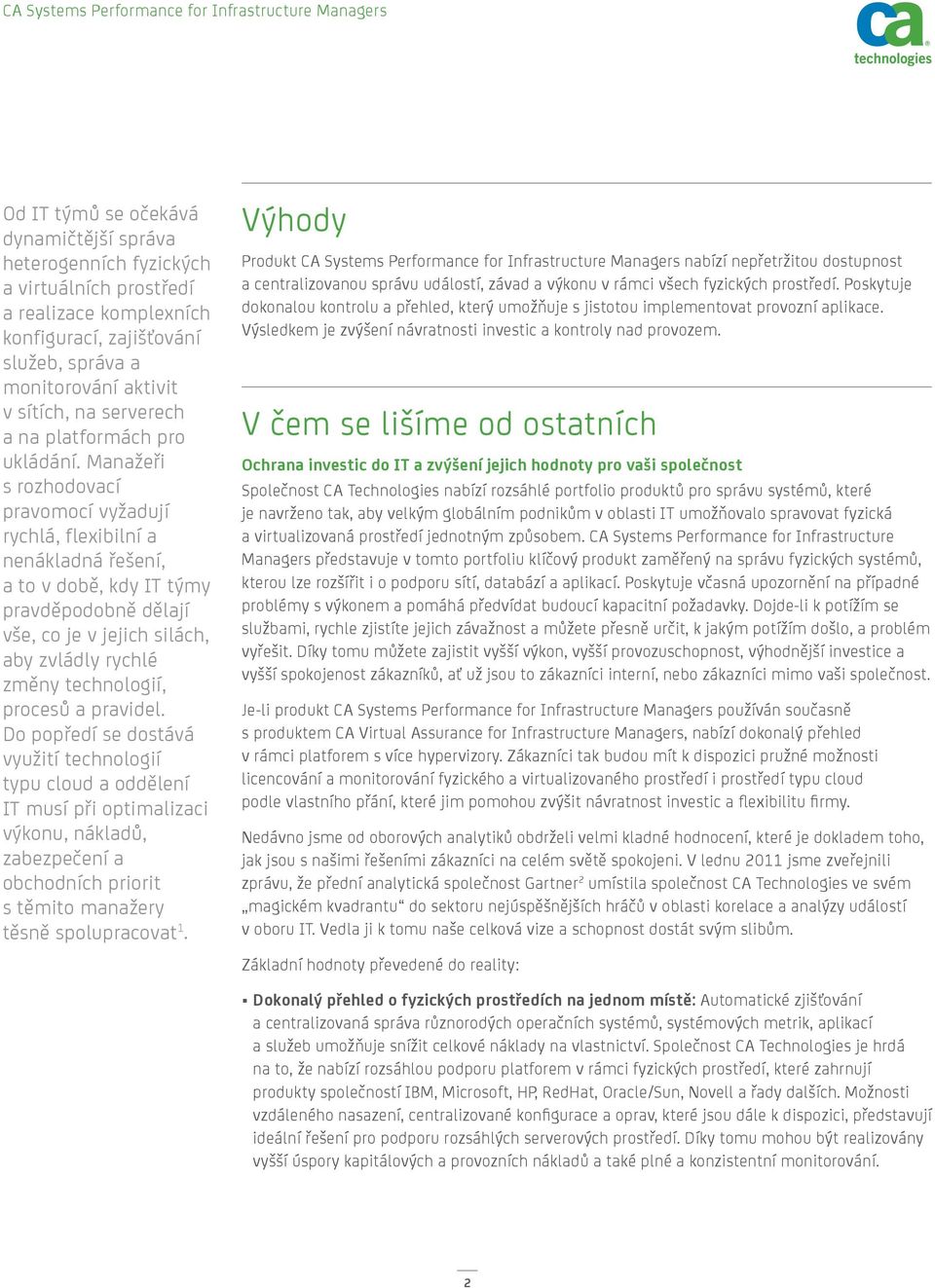 Manažeři s rozhodovací pravomocí vyžadují rychlá, flexibilní a nenákladná řešení, a to v době, kdy IT týmy pravděpodobně dělají vše, co je v jejich silách, aby zvládly rychlé změny technologií,