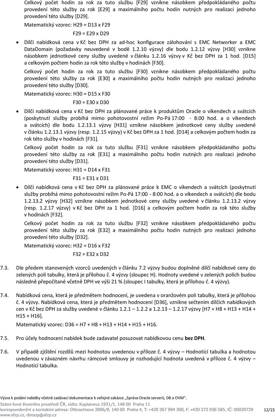 2.12 výzvy [H30] vznikne násobkem jednotkové ceny služby uvedené v článku 1.2.16 výzvy v Kč bez DPH za 1 hod. [D15] a celkovým počtem hodin za rok této služby v hodinách [F30].