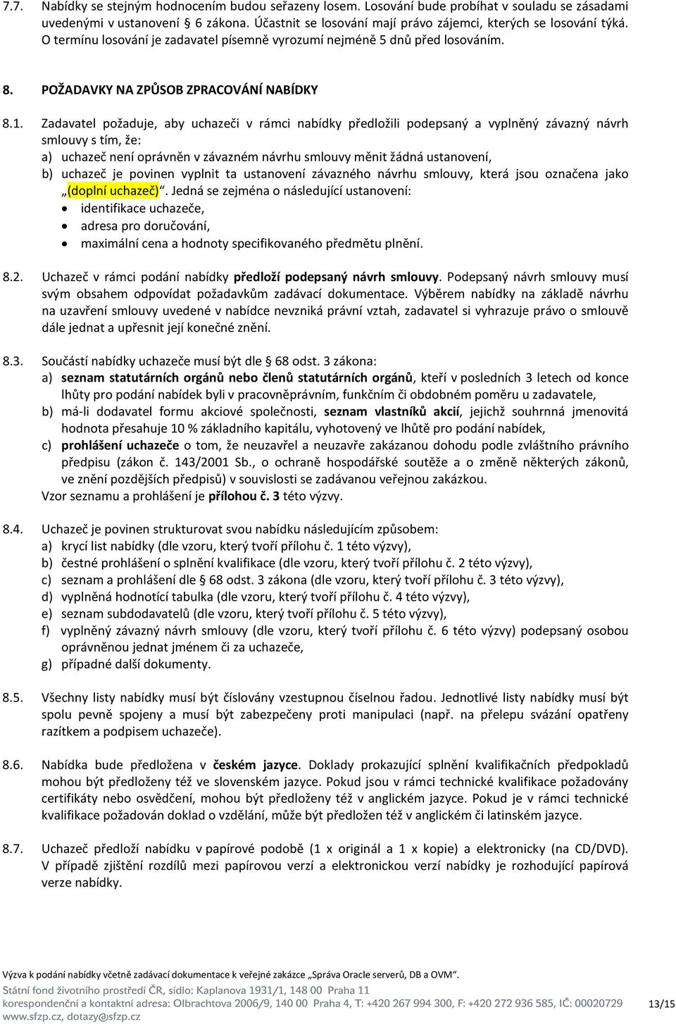 Zadavatel požaduje, aby uchazeči v rámci nabídky předložili podepsaný a vyplněný závazný návrh smlouvy s tím, že: a) uchazeč není oprávněn v závazném návrhu smlouvy měnit žádná ustanovení, b) uchazeč