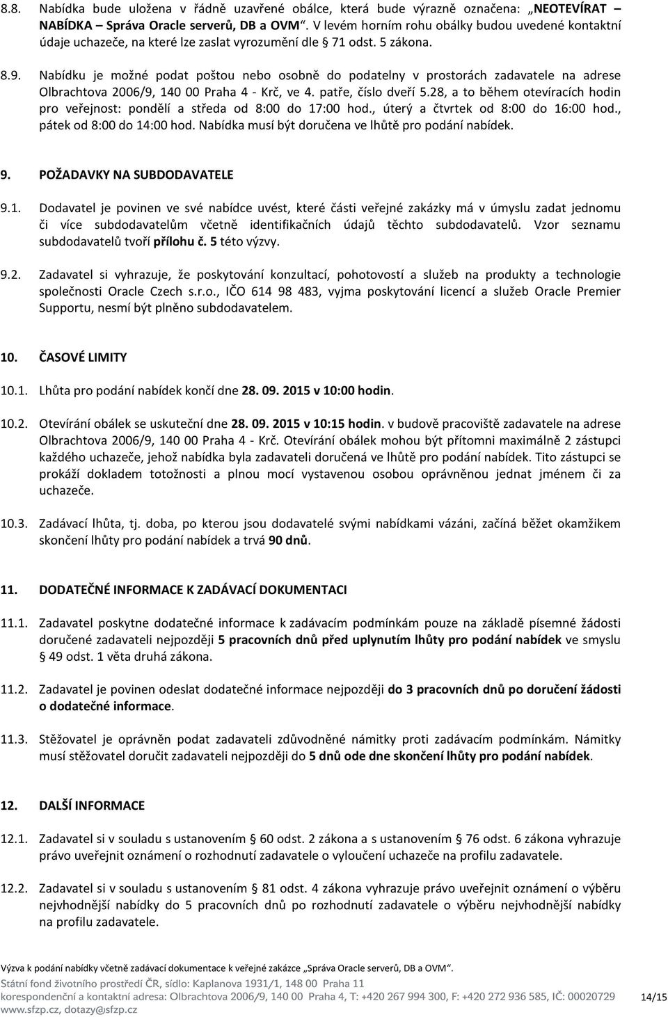 Nabídku je možné podat poštou nebo osobně do podatelny v prostorách zadavatele na adrese Olbrachtova 2006/9, 140 00 Praha 4 - Krč, ve 4. patře, číslo dveří 5.