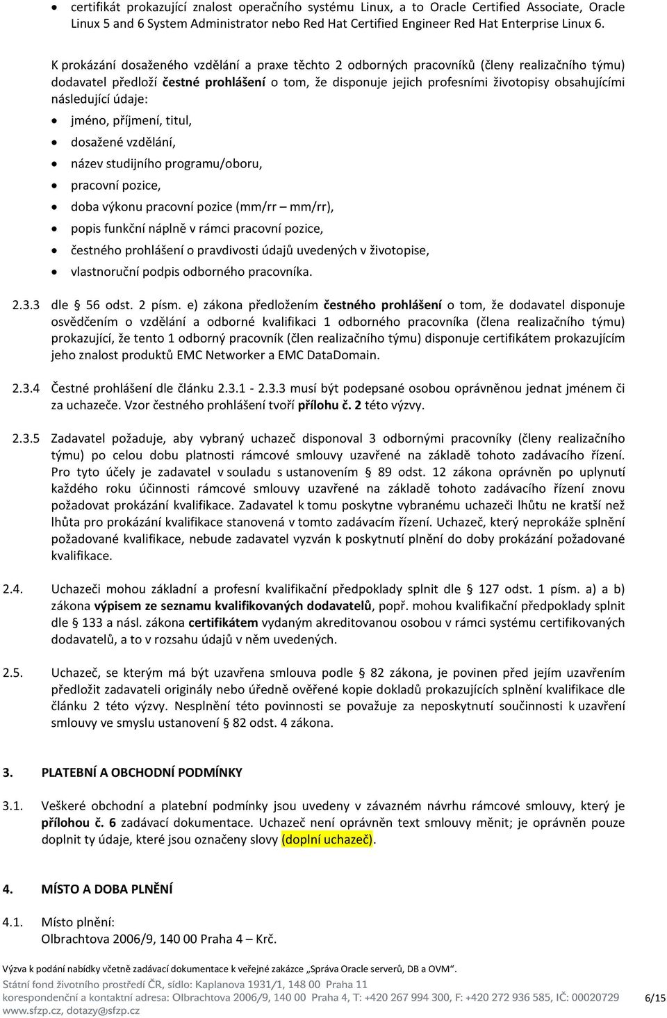 následující údaje: jméno, příjmení, titul, dosažené vzdělání, název studijního programu/oboru, pracovní pozice, doba výkonu pracovní pozice (mm/rr mm/rr), popis funkční náplně v rámci pracovní