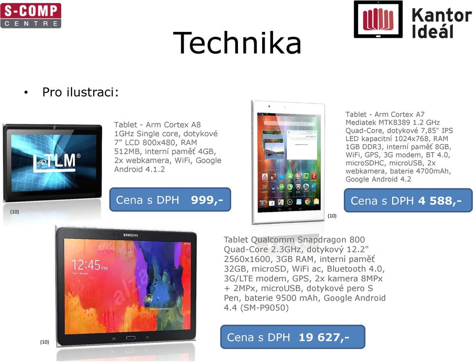 0, microsdhc, microusb, 2x webkamera, baterie 4700mAh, Google Android 4.2 (10) Cena s DPH 999,- (10) Cena s DPH 4 588,- Tablet Qualcomm Snapdragon 800 Quad-Core 2.3GHz, dotykový 12.