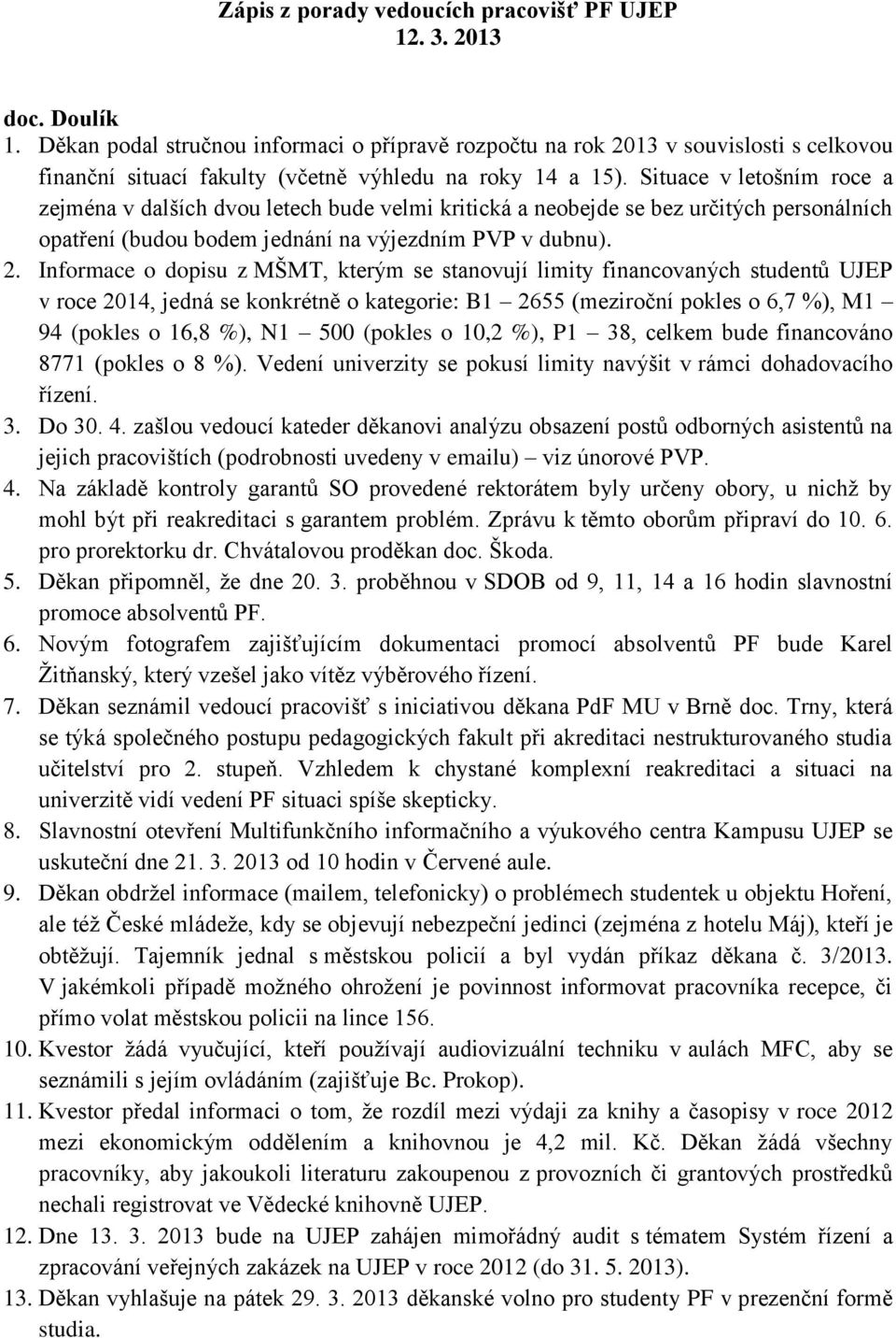 Situace v letošním roce a zejména v dalších dvou letech bude velmi kritická a neobejde se bez určitých personálních opatření (budou bodem jednání na výjezdním PVP v dubnu). 2.