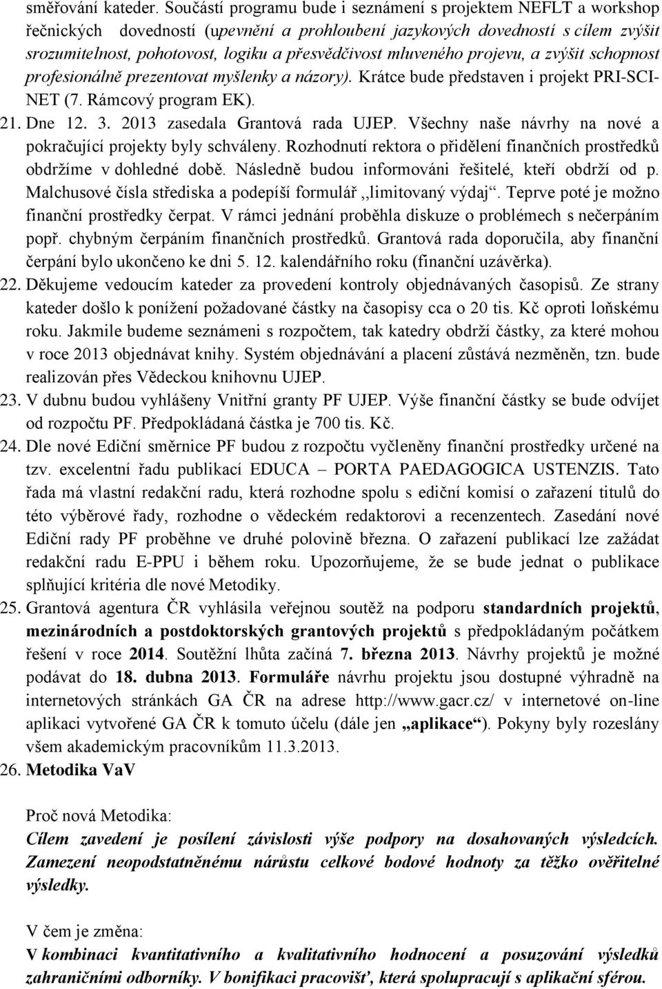 mluveného projevu, a zvýšit schopnost profesionálně prezentovat myšlenky a názory). Krátce bude představen i projekt PRI-SCI- NET (7. Rámcový program EK). 21. Dne 12. 3.