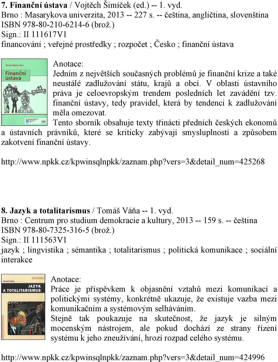 V oblasti ústavního práva je celoevropským trendem posledních let zavádění tzv. finanční ústavy, tedy pravidel, která by tendenci k zadlužování měla omezovat.