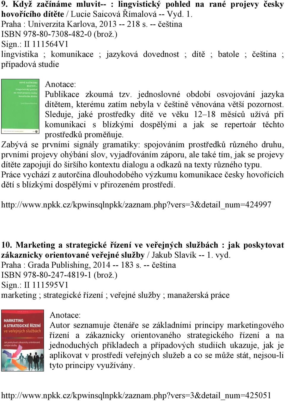 jednoslovné období osvojování jazyka dítětem, kterému zatím nebyla v češtině věnována větší pozornost.