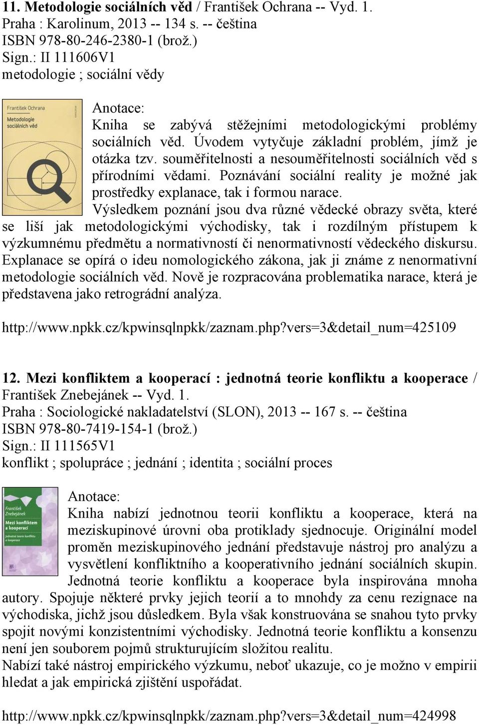 souměřitelnosti a nesouměřitelnosti sociálních věd s přírodními vědami. Poznávání sociální reality je možné jak prostředky explanace, tak i formou narace.