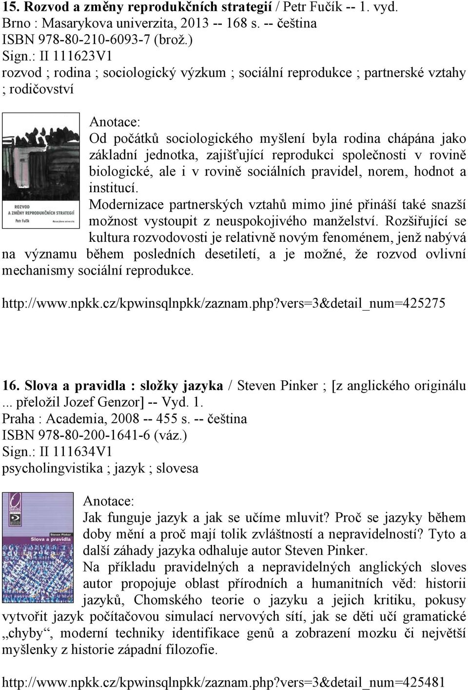 reprodukci společnosti v rovině biologické, ale i v rovině sociálních pravidel, norem, hodnot a institucí.