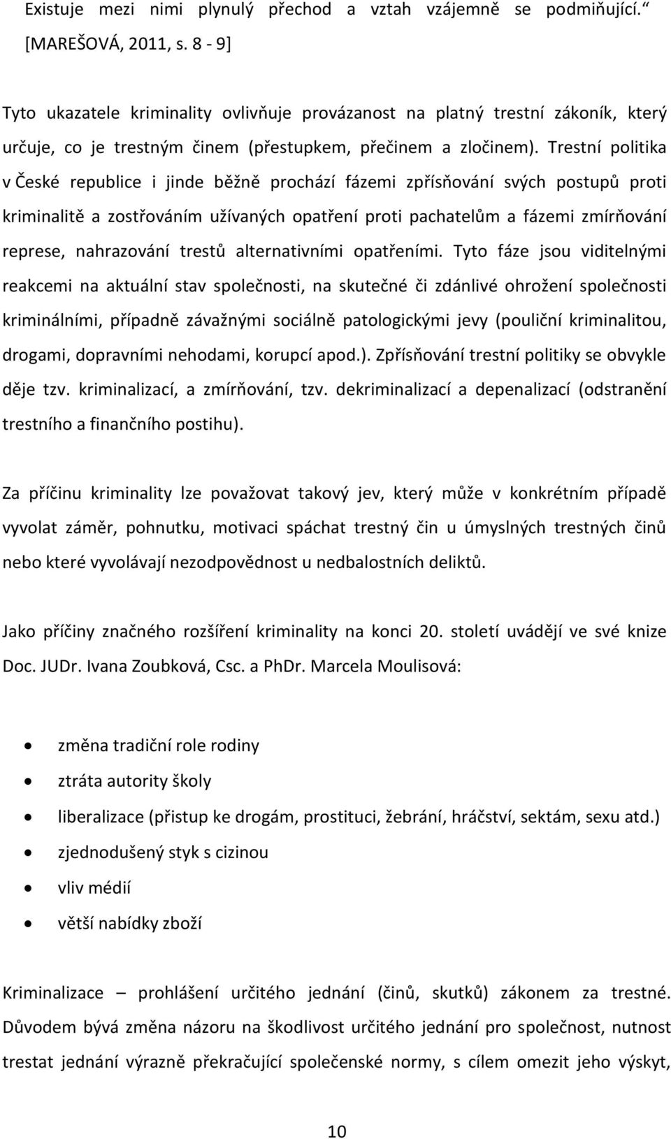 Trestní politika v České republice i jinde běžně prochází fázemi zpřísňování svých postupů proti kriminalitě a zostřováním užívaných opatření proti pachatelům a fázemi zmírňování represe, nahrazování