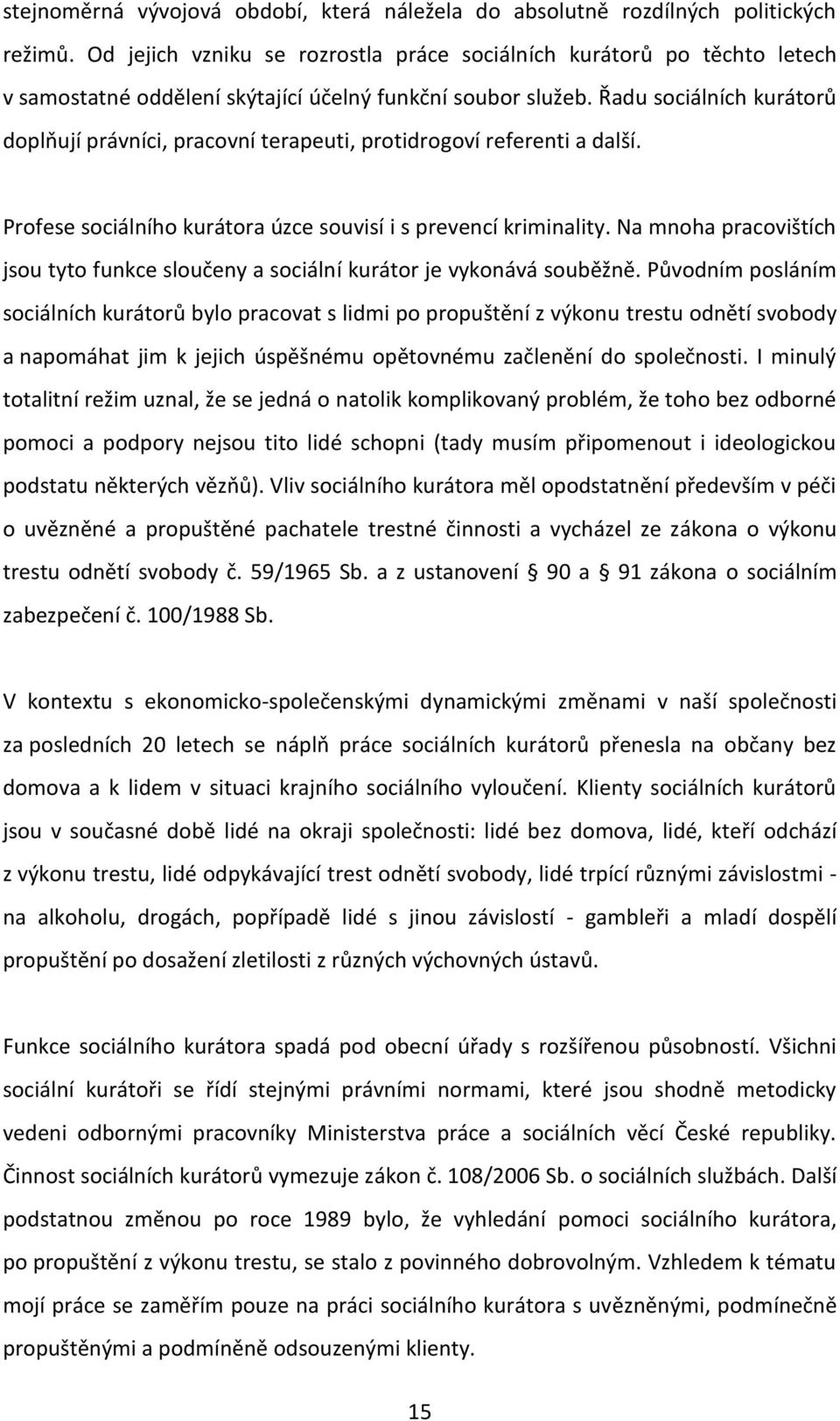 Řadu sociálních kurátorů doplňují právníci, pracovní terapeuti, protidrogoví referenti a další. Profese sociálního kurátora úzce souvisí i s prevencí kriminality.