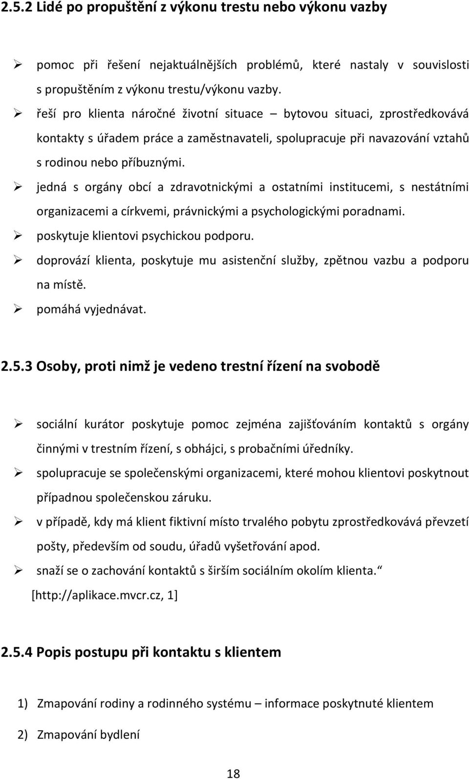 jedná s orgány obcí a zdravotnickými a ostatními institucemi, s nestátními organizacemi a církvemi, právnickými a psychologickými poradnami. poskytuje klientovi psychickou podporu.