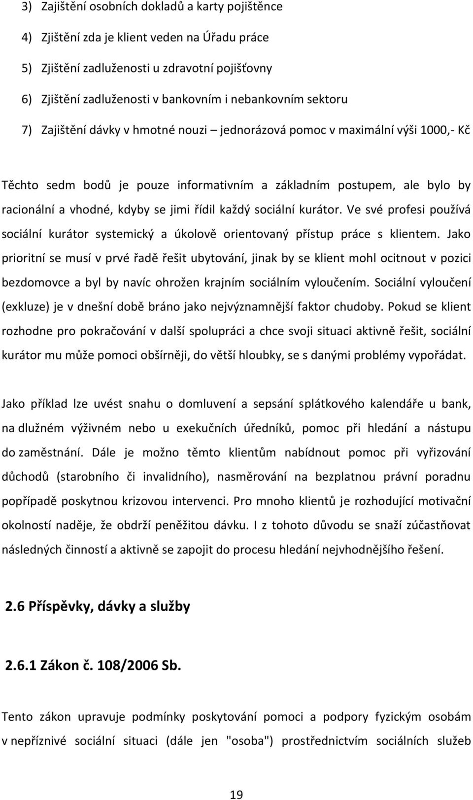 řídil každý sociální kurátor. Ve své profesi používá sociální kurátor systemický a úkolově orientovaný přístup práce s klientem.