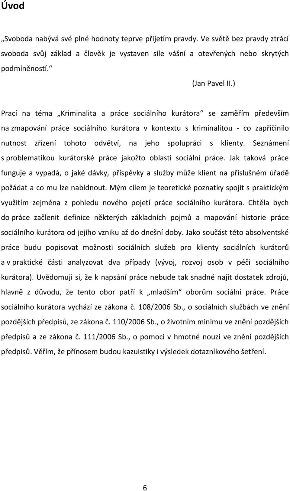 spolupráci s klienty. Seznámení s problematikou kurátorské práce jakožto oblasti sociální práce.