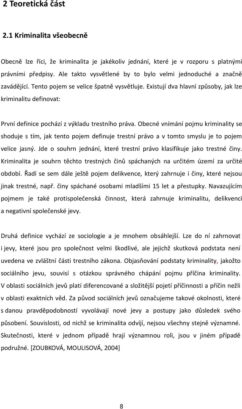 Existují dva hlavní způsoby, jak lze kriminalitu definovat: První definice pochází z výkladu trestního práva.