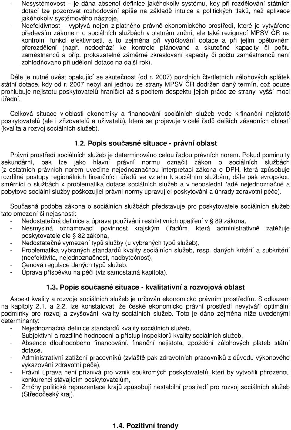 kontrolní funkci efektivnosti, a to zejména při vyúčtování dotace a při jejím opětovném přerozdělení (např. nedochází ke kontrole plánované a skutečné kapacity či počtu zaměstnanců a příp.