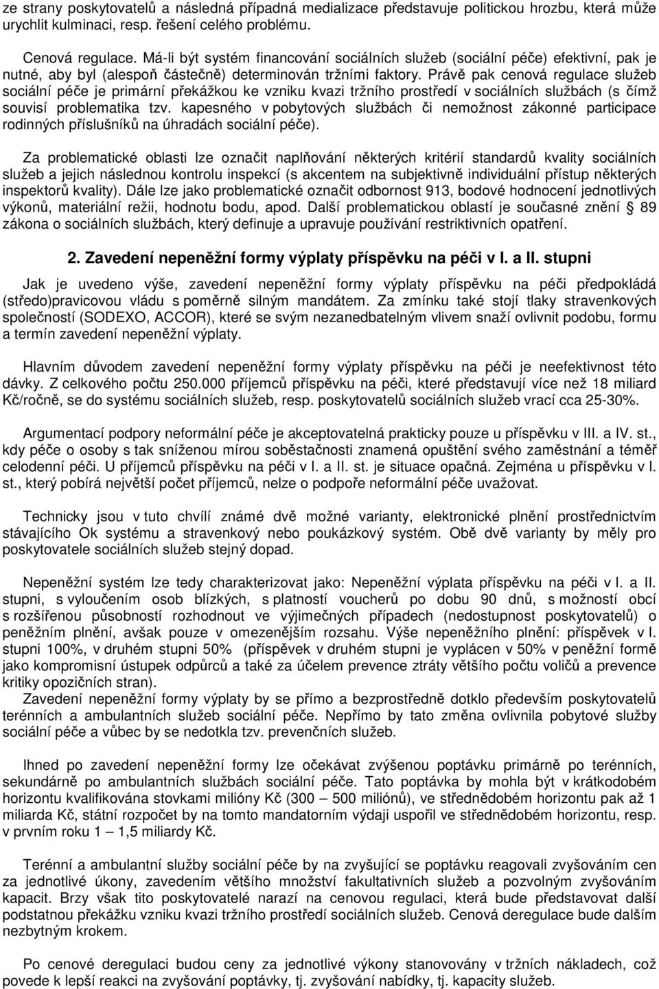 Právě pak cenová regulace služeb sociální péče je primární překážkou ke vzniku kvazi tržního prostředí v sociálních službách (s čímž souvisí problematika tzv.