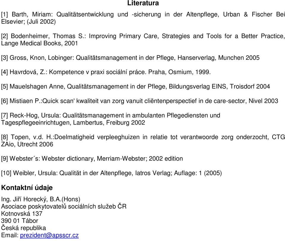 Z.: Kompetence v praxi sociální práce. Praha, Osmium, 1999. [5] Mauelshagen Anne, Qualitätsmanagement in der Pflege, Bildungsverlag EINS, Troisdorf 2004 [6] Mistiaen P.