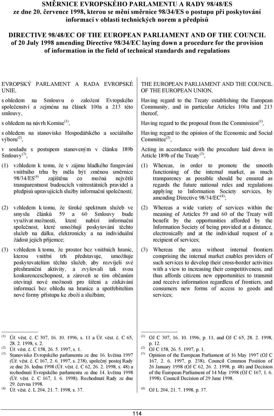 1998 amending Directive 98/34/EC laying down a procedure for the provision of information in the field of technical standards and regulations EVROPSKÝ PARLAMENT A RADA EVROPSKÉ UNIE, s ohledem na