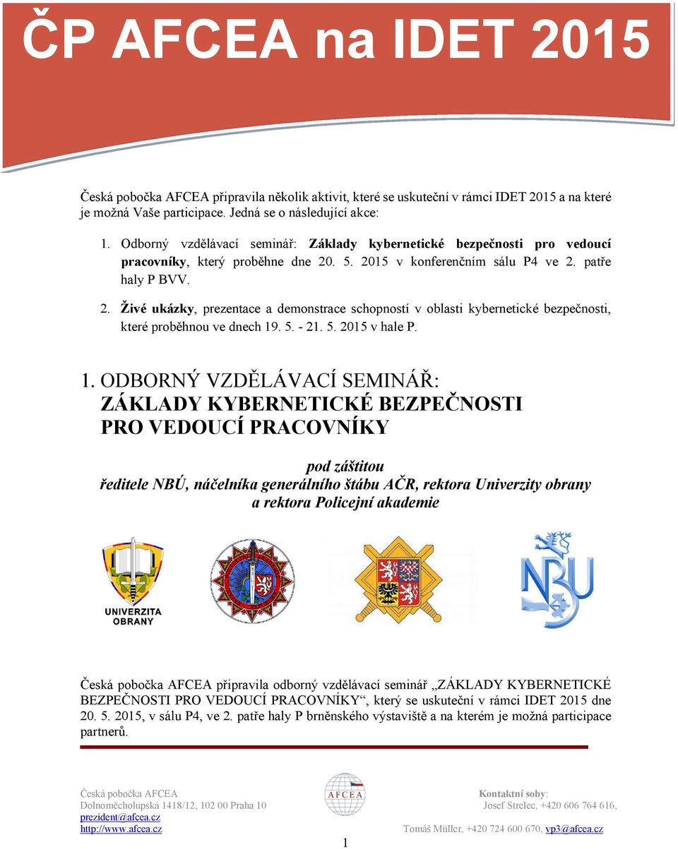 . 5. 2015 v konferenčním sálu P4 ve 2. patře haly P BVV. 2. Živé ukázky, prezentace a demonstrace schopností v oblasti kybernetické bezpečnosti, které proběhnou ve dnech 19. 5. - 21. 5. 2015 v hale P.