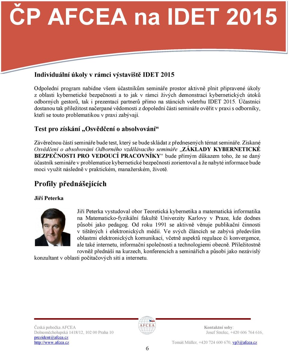 Účastníci dostanou tak příležitost načerpané vědomosti z dopolední části semináře ověřit v praxi s odborníky, kteří se touto problematikou v praxi zabývají.