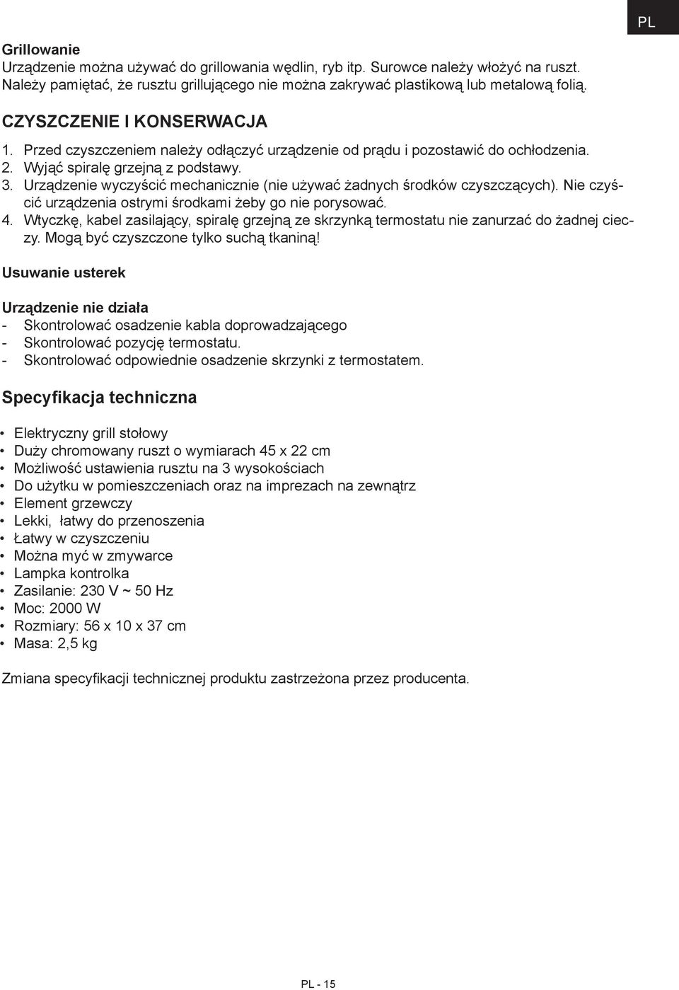 Urządzenie wyczyścić mechanicznie (nie używać żadnych środków czyszczących). Nie czyścić urządzenia ostrymi środkami żeby go nie porysować. 4.