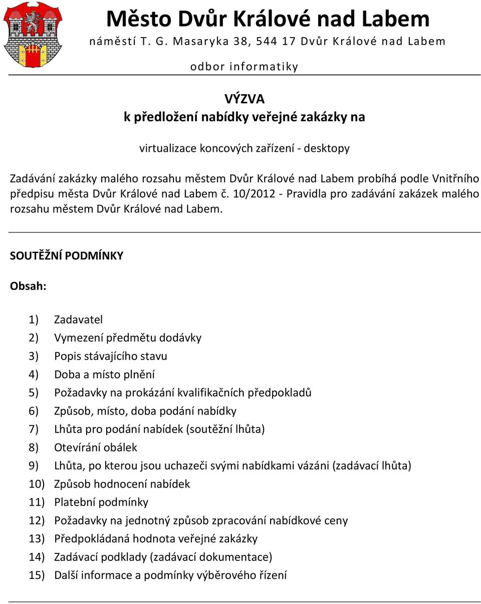 SOUTĚŽNÍ PODMÍNKY Obsah: 1) Zadavatel 2) Vymezení předmětu dodávky 3) Popis stávajícího stavu 4) Doba a místo plnění 5) Požadavky na prokázání kvalifikačních předpokladů 6) Způsob, místo, doba podání