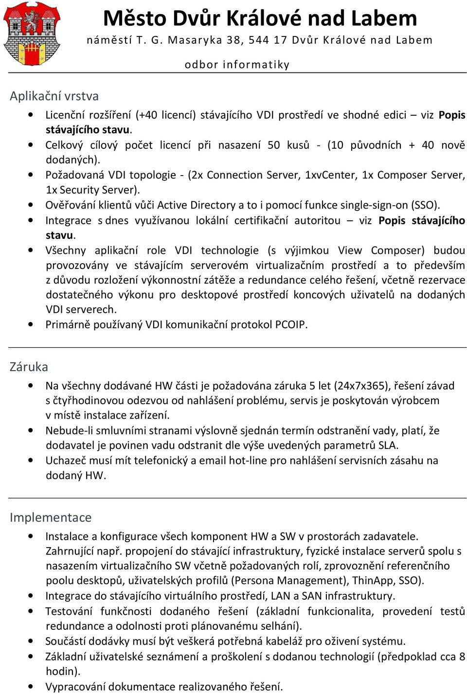 Ověřování klientů vůči Active Directory a to i pomocí funkce single-sign-on (SSO). Integrace s dnes využívanou lokální certifikační autoritou viz Popis stávajícího stavu.