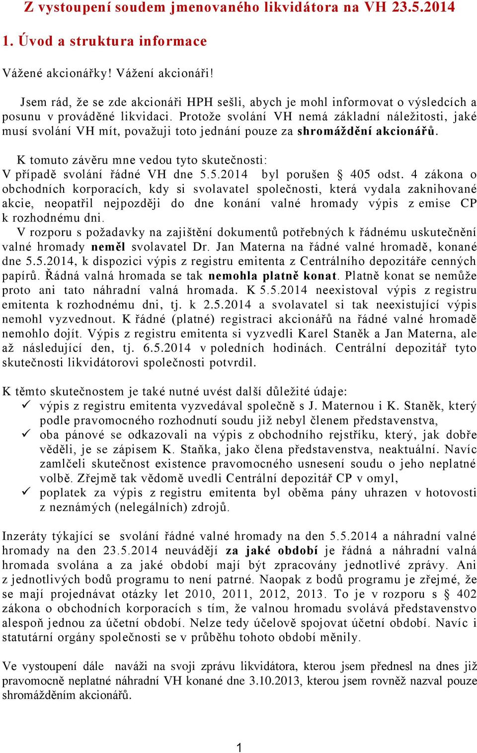 Protože svolání VH nemá základní náležitosti, jaké musí svolání VH mít, považuji toto jednání pouze za shromáždění akcionářů.