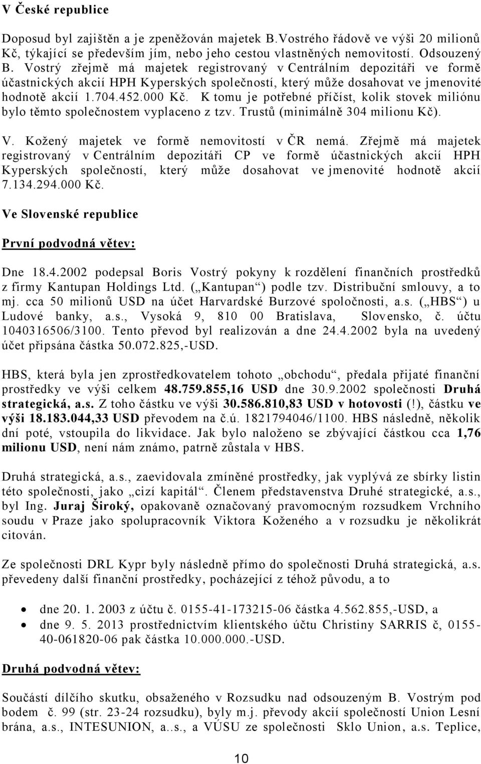 K tomu je potřebné příčíst, kolik stovek miliónu bylo těmto společnostem vyplaceno z tzv. Trustů (minimálně 304 milionu Kč). V. Kožený majetek ve formě nemovitostí v ČR nemá.