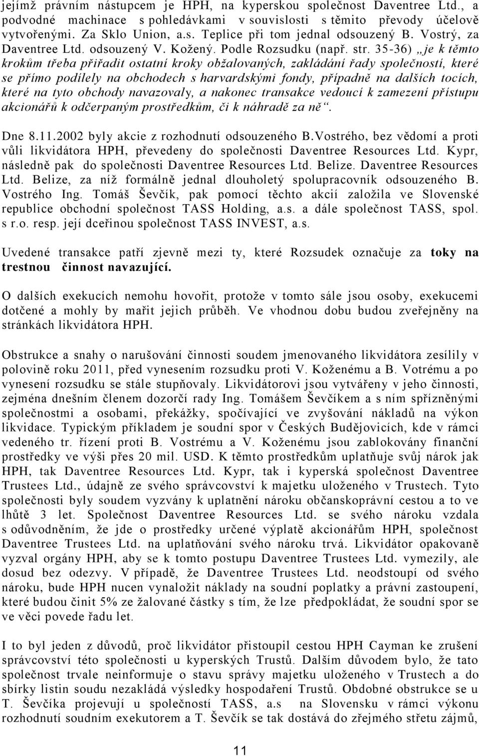 35-36) je k těmto krokům třeba přiřadit ostatní kroky obžalovaných, zakládání řady společností, které se přímo podílely na obchodech s harvardskými fondy, případně na dalších tocích, které na tyto