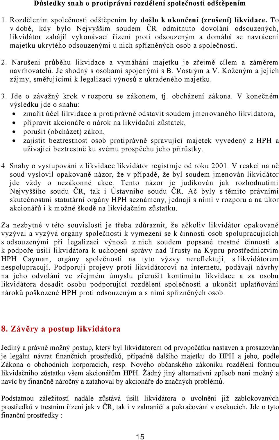 osob a společností. 2. Narušení průběhu likvidace a vymáhání majetku je zřejmě cílem a záměrem navrhovatelů. Je shodný s osobami spojenými s B. Vostrým a V.