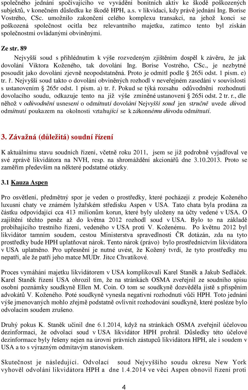 89 Nejvyšší soud s přihlédnutím k výše rozvedeným zjištěním dospěl k závěru, že jak dovolání Viktora Koženého, tak dovolání Ing. Borise Vostrého, CSc.