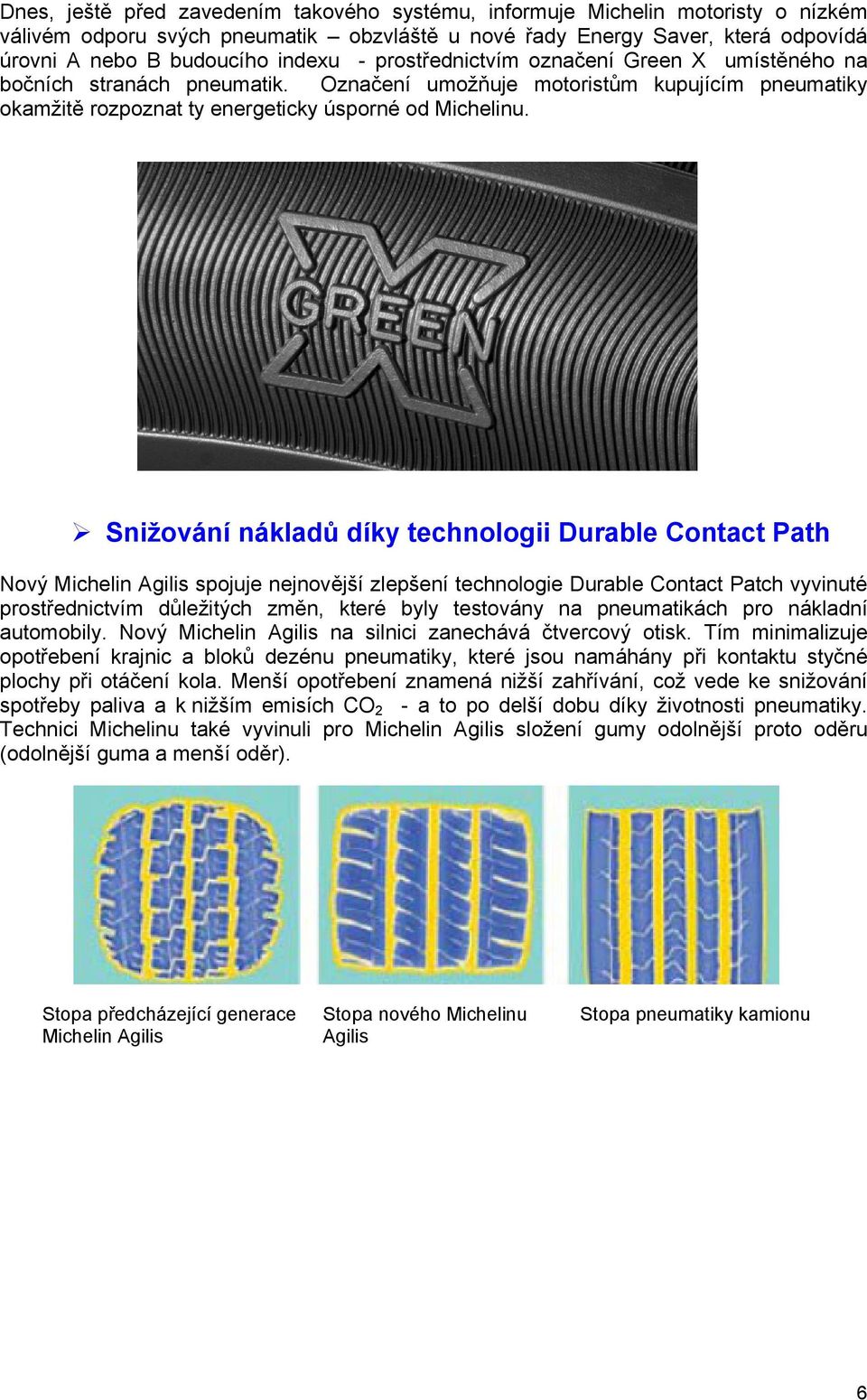 Snižování nákladů díky technologii Durable Contact Path Nový Michelin Agilis spojuje nejnovější zlepšení technologie Durable Contact Patch vyvinuté prostřednictvím důležitých změn, které byly