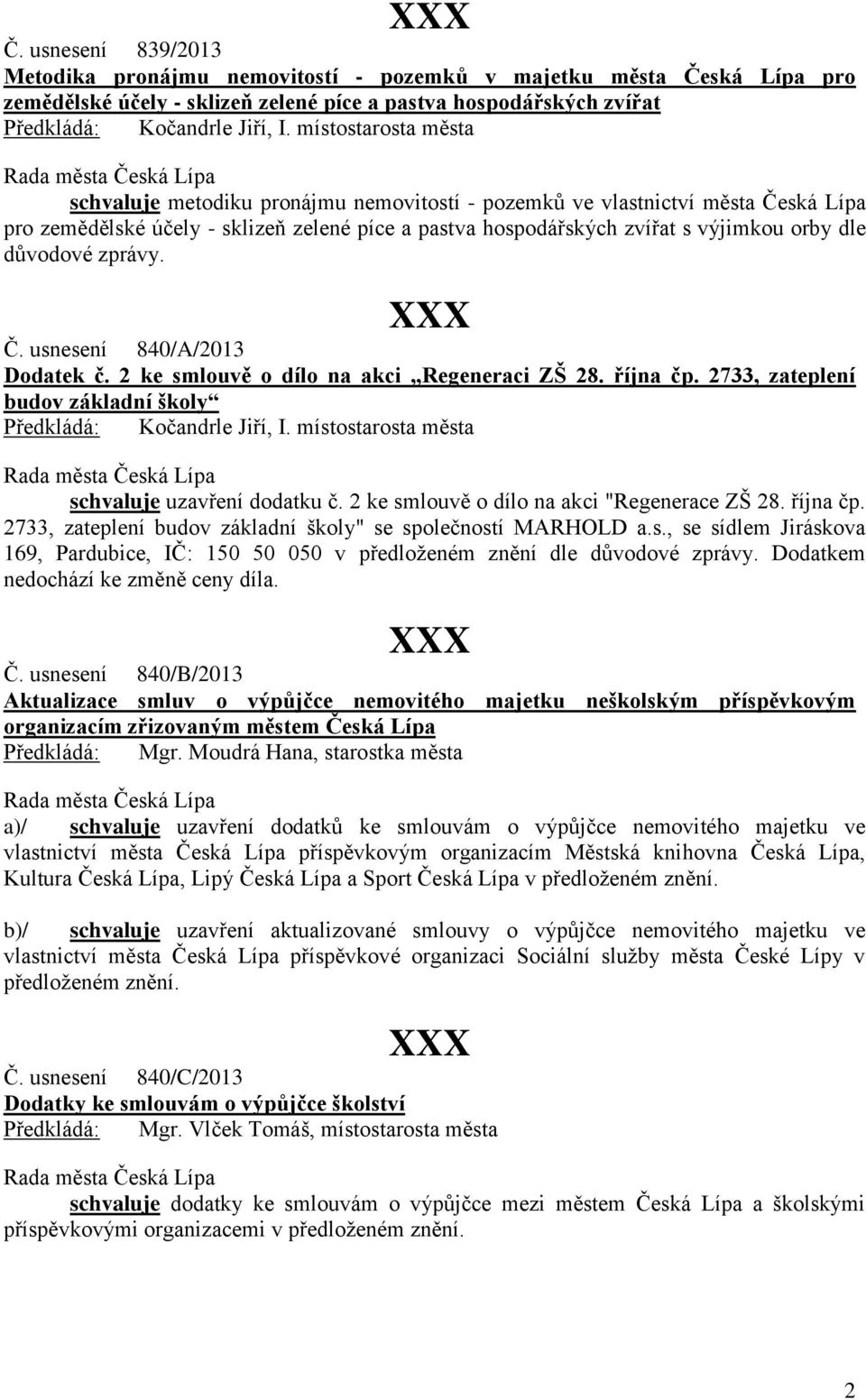 2 ke smlouvě o dílo na akci Regeneraci ZŠ 28. října čp. 2733, zateplení budov základní školy schvaluje uzavření dodatku č. 2 ke smlouvě o dílo na akci "Regenerace ZŠ 28. října čp. 2733, zateplení budov základní školy" se společností MARHOLD a.