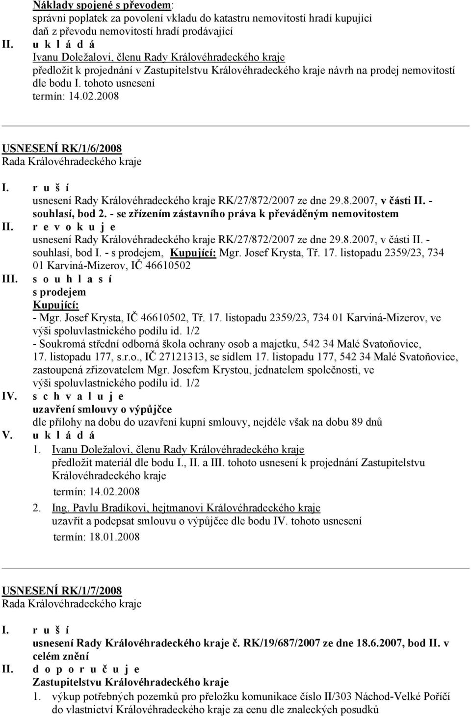 r u š í usnesení Rady Královéhradeckého kraje RK/27/872/2007 ze dne 29.8.2007, v části II. - souhlasí, bod 2. - se zřízením zástavního práva k převáděným nemovitostem II.