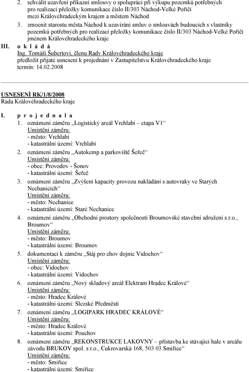 Ing. Tomáši Šubertovi, členu Rady Královéhradeckého kraje předložit přijaté usnesení k projednání v Zastupitelstvu Královéhradeckého kraje USNESENÍ RK/1/8/2008 1.