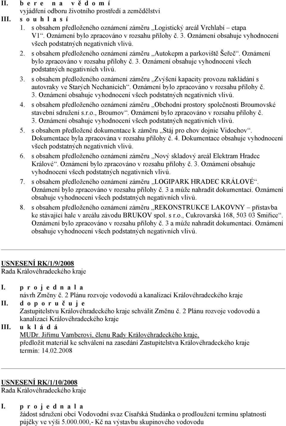 Oznámení bylo zpracováno v rozsahu přílohy č. 3. Oznámení obsahuje vyhodnocení všech podstatných negativních vlivů. 3. s obsahem předloženého oznámení záměru Zvýšení kapacity provozu nakládání s autovraky ve Starých Nechanicích.