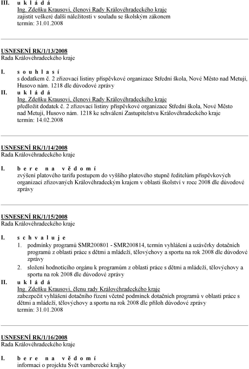 2 zřizovací listiny příspěvkové organizace Střední škola, Nové Město nad Metují, Husovo nám. 1218 ke schválení Zastupitelstvu Královéhradeckého kraje USNESENÍ RK/1/14/2008 I.