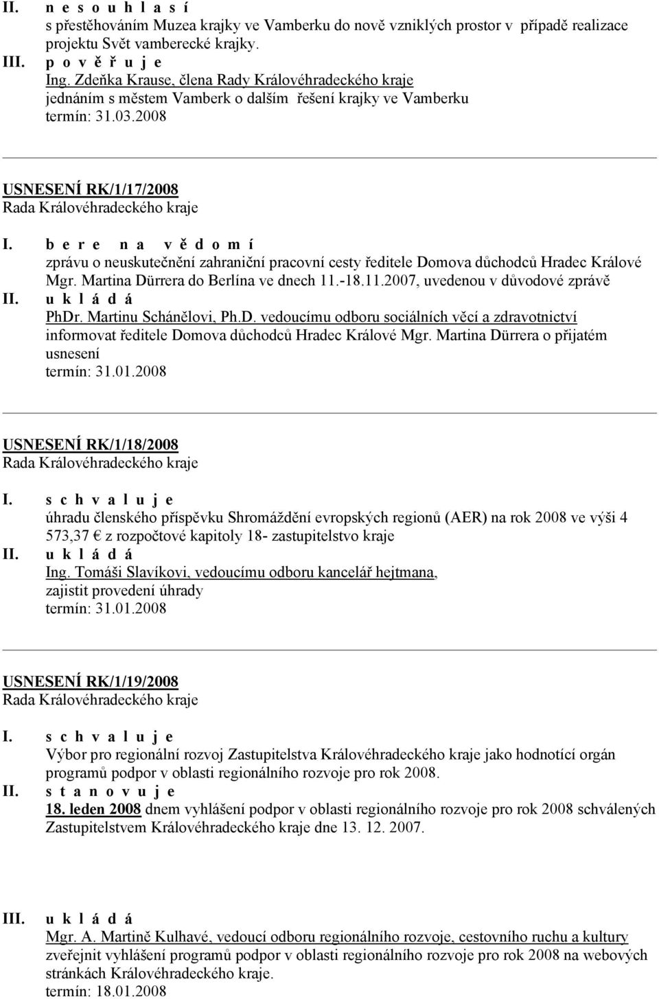 b e r e n a v ě d o m í zprávu o neuskutečnění zahraniční pracovní cesty ředitele Domova důchodců Hradec Králové Mgr. Martina Dürrera do Berlína ve dnech 11.-18.11.2007, uvedenou v důvodové zprávě PhDr.