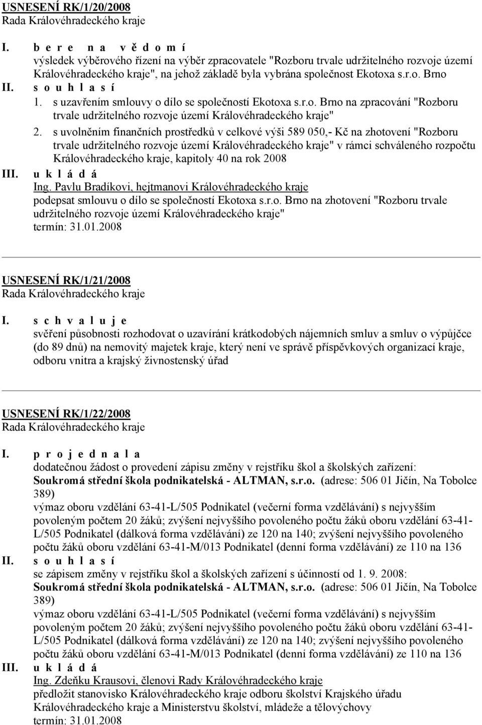 s o u h l a s í 1. s uzavřením smlouvy o dílo se společností Ekotoxa s.r.o. Brno na zpracování "Rozboru trvale udržitelného rozvoje území Královéhradeckého kraje" 2.