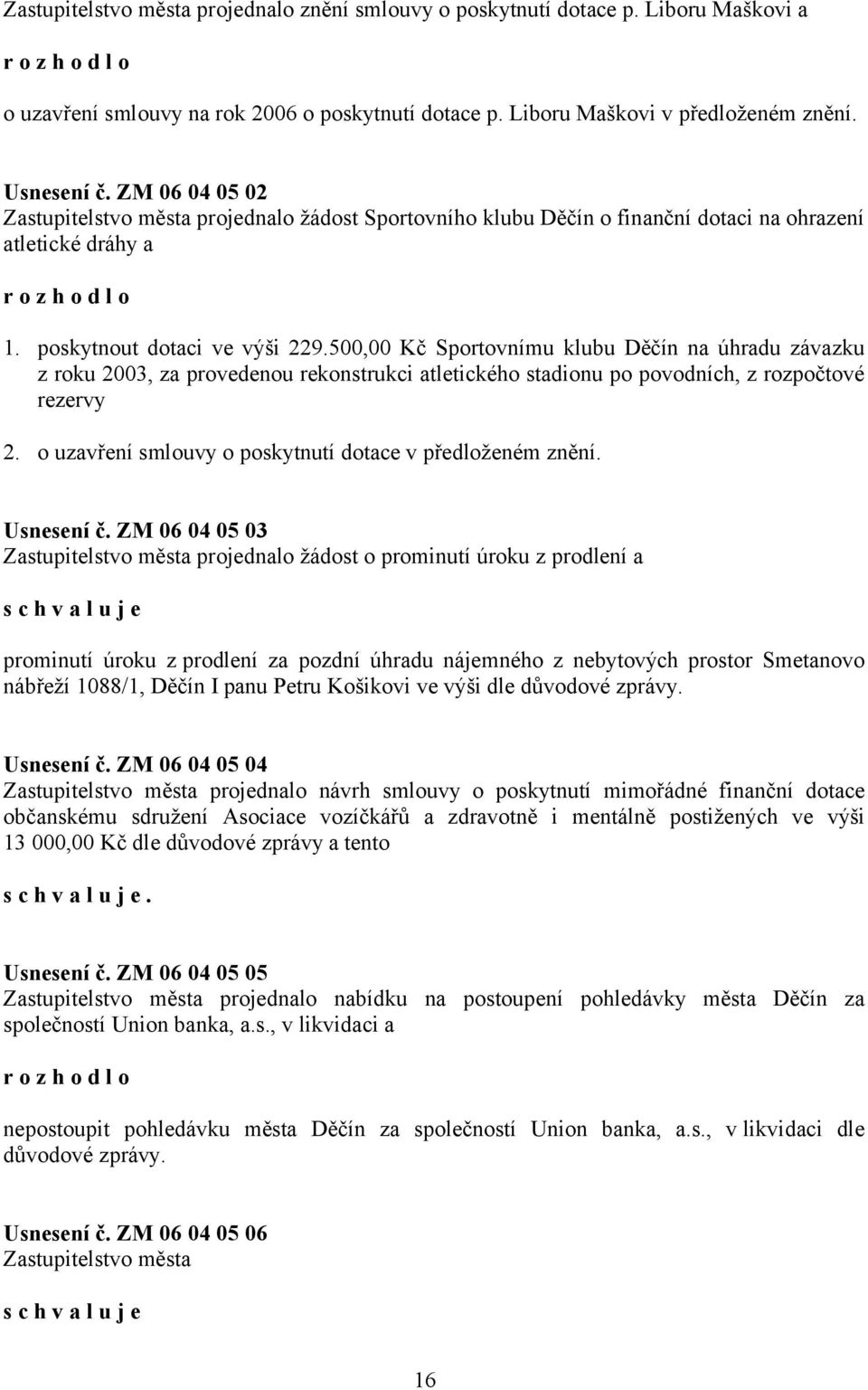 500,00 Kč Sportovnímu klubu Děčín na úhradu závazku z roku 2003, za provedenou rekonstrukci atletického stadionu po povodních, z rozpočtové rezervy 2.