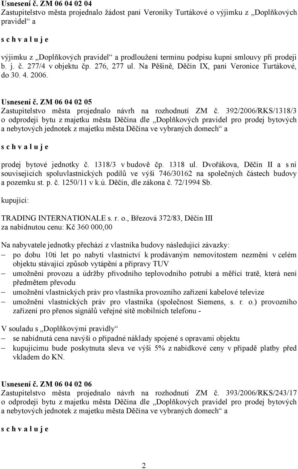 b. j. č. 277/4 v objektu čp. 276, 277 ul. Na Pěšině, Děčín IX, paní Veronice Turtákové, do 30. 4. 2006.  ZM 06 04 02 05 Zastupitelstvo města projednalo návrh na rozhodnutí ZM č.