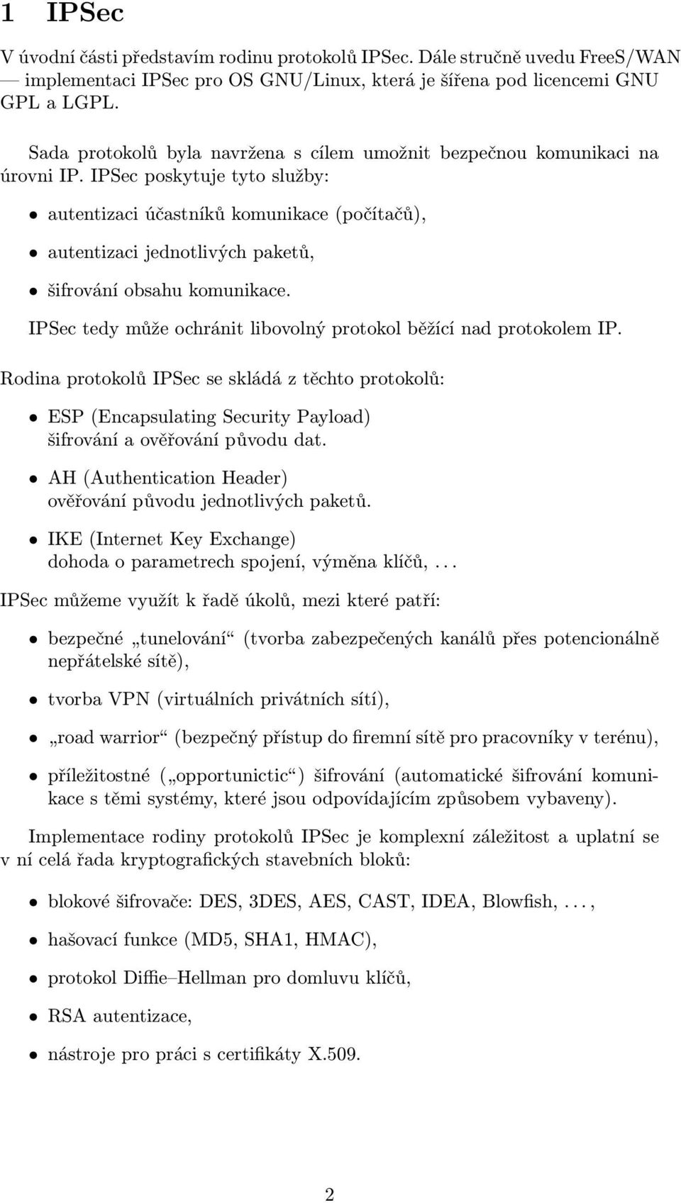 IPSec poskytuje tyto služby: autentizaci účastníků komunikace (počítačů), autentizaci jednotlivých paketů, šifrování obsahu komunikace.