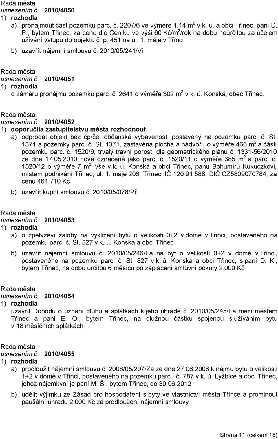 usnesením č. 2010/4051 o záměru pronájmu pozemku parc. č. 2641 o výměře 302 m 2 v k. ú. Konská, obec Třinec. usnesením č.