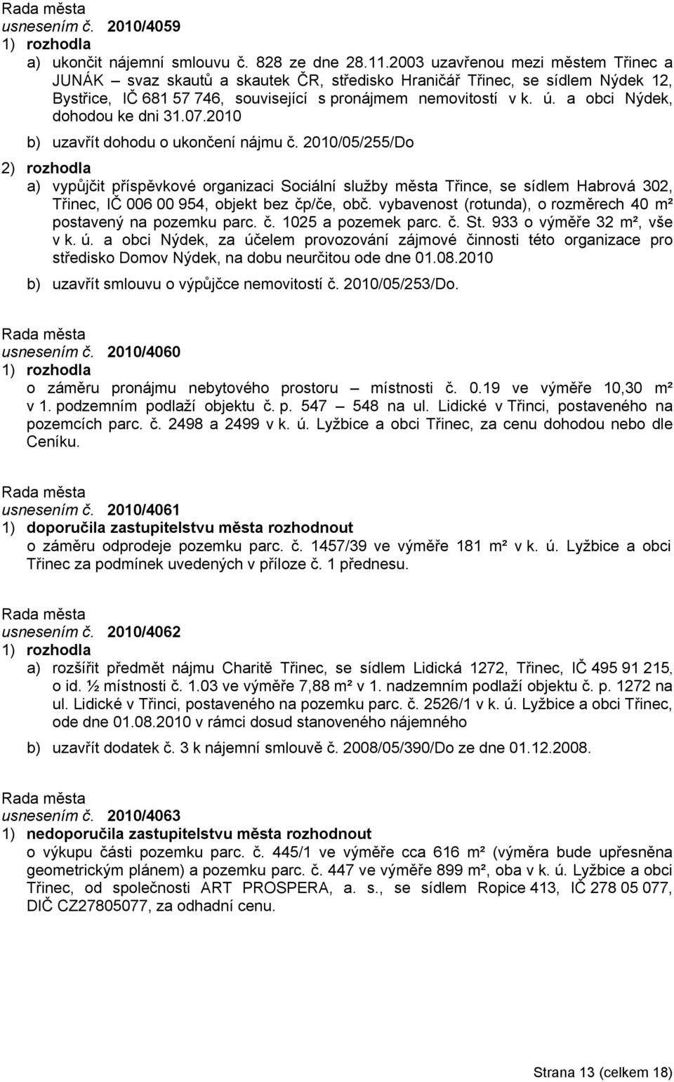 a obci Nýdek, dohodou ke dni 31.07.2010 b) uzavřít dohodu o ukončení nájmu č.