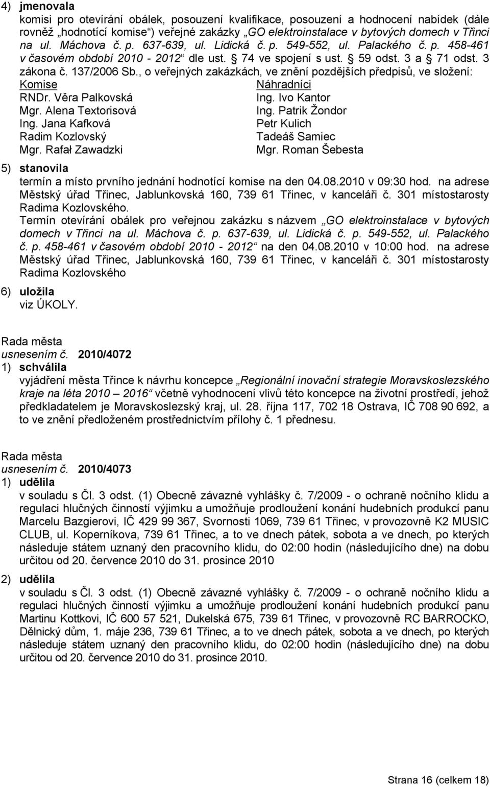 , o veřejných zakázkách, ve znění pozdějších předpisů, ve složení: Komise Náhradníci RNDr. Věra Palkovská Ing. Ivo Kantor Mgr. Alena Textorisová Ing. Patrik Žondor Ing.