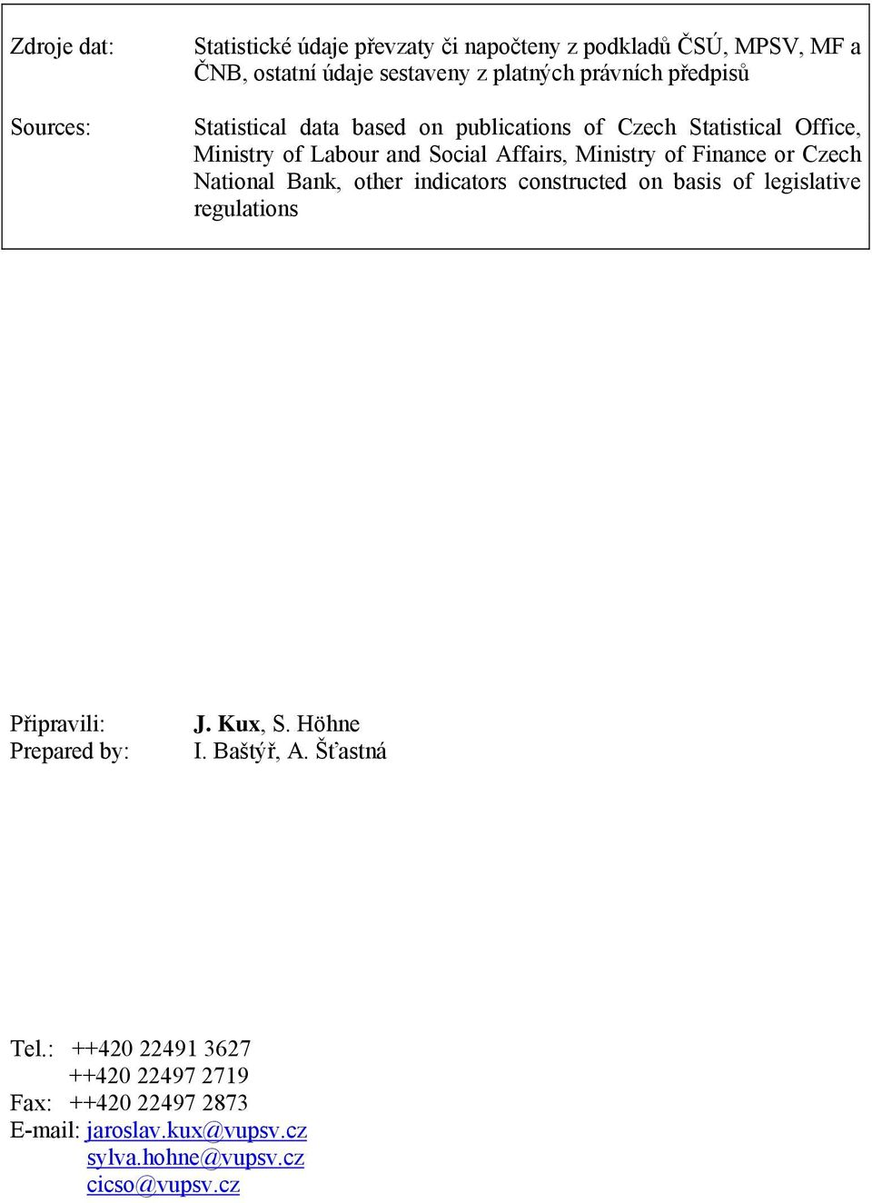 Czech National Bank, other indicators constructed on basis of legislative regulations Připravili: Prepared by: J. Kux, S. Höhne I.