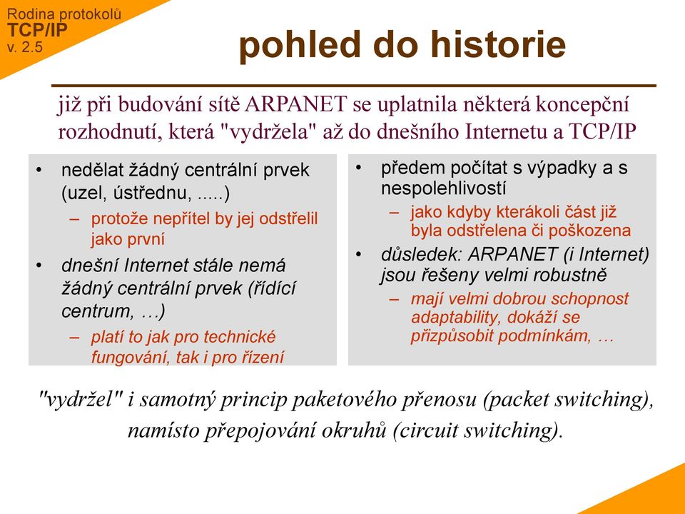 ..) protože nepřítel by jej odstřelil jako první dnešní Internet stále nemá žádný centrální prvek (řídící centrum, ) platí to jak pro technické fungování, tak i pro řízení předem