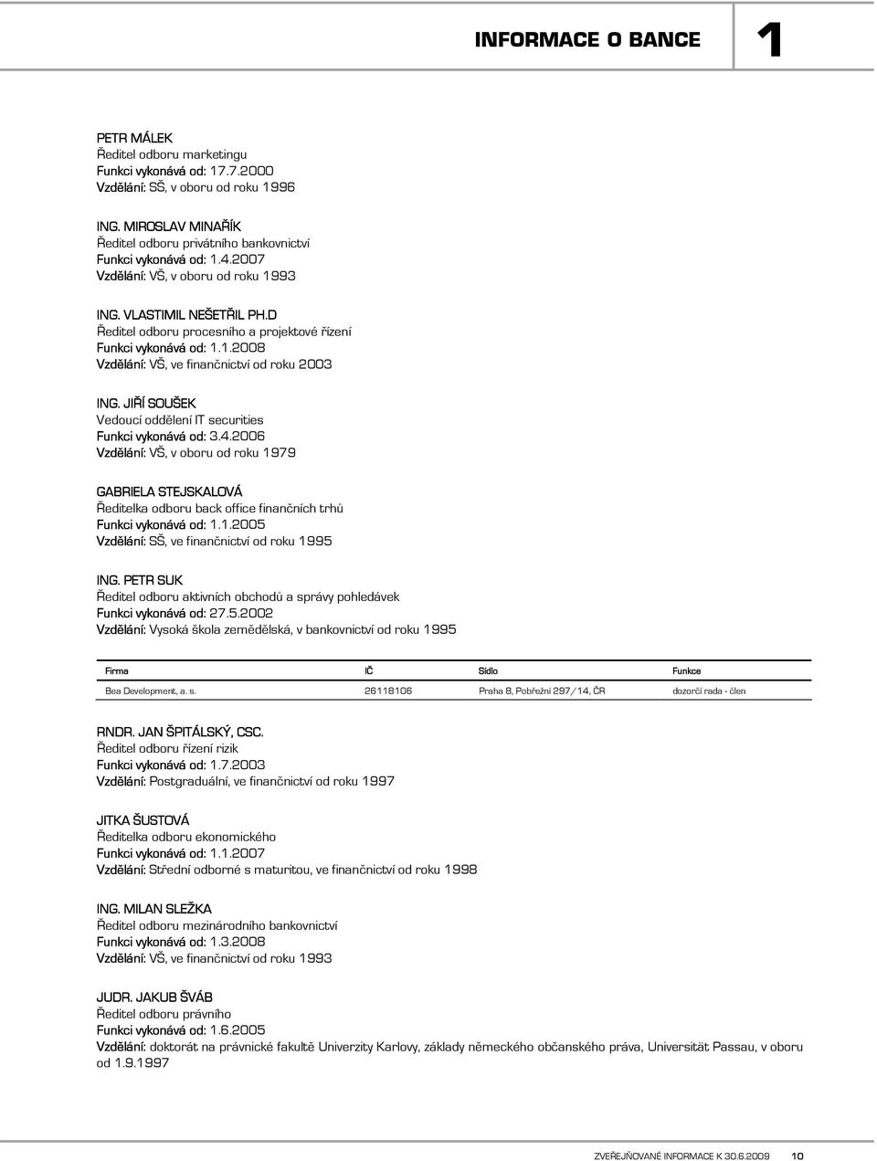 D Ředitel odboru procesního a projektové řízení Funkci vykonává od: 1.1.2008 Vzdělání: VŠ, ve finančnictví od roku 2003 ING. JIŘÍ SOUŠEK Vedoucí oddělení IT securities Funkci vykonává od: 3.4.