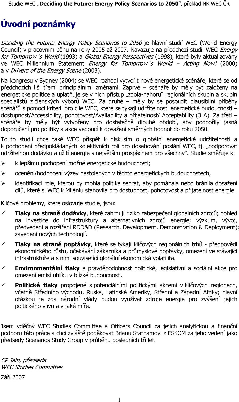 (2000) a v Drivers of the Energy Scene (2003). Na kongresu v Sydney (2004) se WEC rozhodl vytvořit nové energetické scénáře, které se od předchozích liší třemi principiálními změnami.